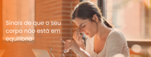 Sinais de que o seu corpo não está em equilíbrio.