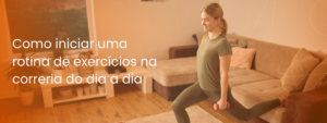 Como iniciar uma rotina de exercícios em meio à correria do dia a dia