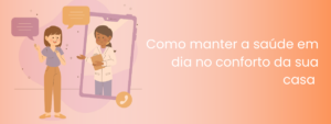 Como manter a saúde em dia no conforto da sua casa