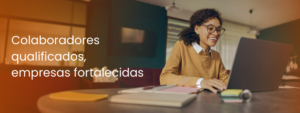 Colaboradores qualificados, empresas fortalecidas
